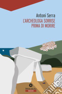 L'archeologa sorrise prima di morire libro di Serra Antoni