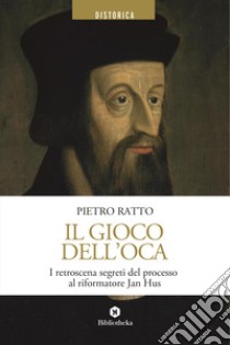 Il gioco dell'oca. I retroscena segreti del processo al riformatore Jan Hus libro di Ratto Pietro