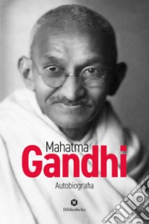 Mahatma Gandhi. Autobiografia libro di Gandhi Mohandas Karamchand