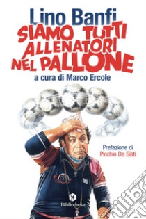 Siamo tutti allenatori nel pallone libro di Banfi Lino; Ercole M. (cur.)