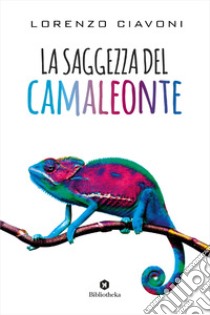 La saggezza del camaleonte libro di Ciavoni Lorenzo