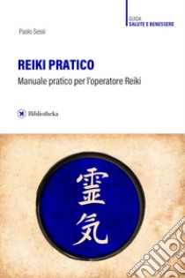 Reiki pratico. Manuale pratico per l'operatore Reiki libro di Sessi Paolo