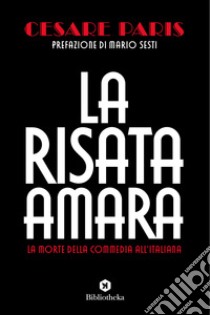 La risata amara. La morte della commedia all'italiana libro di Paris Cesare