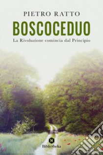 BoscoCeduo. La rivoluzione comincia dal principio libro di Ratto Pietro