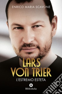 Lars von Trier, l'estremo esteta libro di Scavone Enrico