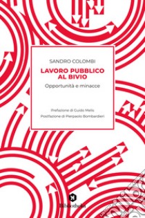 Lavoro pubblico al bivio. Opportunità e minacce libro di Colombi Sandro