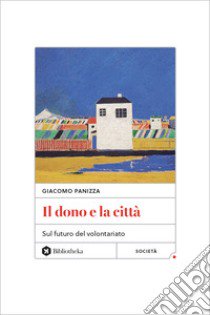 Il dono e la città. Sul futuro del volontariato libro di Panizza Giacomo