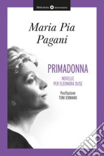 Primadonna. Novelle per Eleonora Duse libro di Pagani Maria Pia