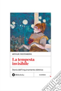 La tempesta invisibile. Storia dell'inquinamento elettrico. Nuova ediz. libro di Firstenberg Arthur