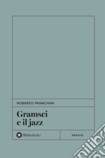 Gramsci e il jazz libro di Franchini Roberto