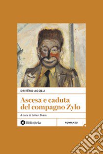 Ascesa e caduta del compagno Zylo libro di Agolli Dritëro