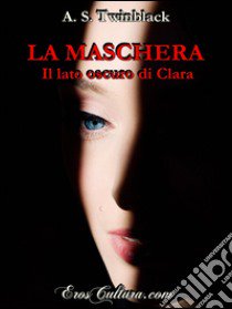 Il lato oscuro di Clara. La maschera libro di Twinblack A. S.; Di Gregorio Zitella V. (cur.)