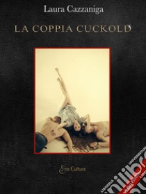 La coppia cuckold libro di Cazzaniga Laura