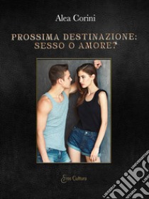 Prossima destinazione: sesso o amore? libro di Corini Alea