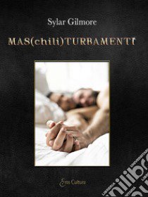 Mas(chili)turbamenti. Dieci racconti gay bagnati di eros libro di Gilmore Sylar