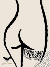 Cinema d'art et des fesses. Ediz. italiana, inglese e francese libro di Petites Luxures