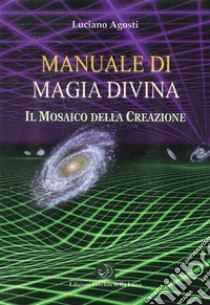 Manuale di magia divina. Il mosaico della creazione libro di Agosti Luciano