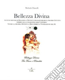 Bellezza divina. Tra trucco e ritualità. Antichi misteri di bellezza e divinità per rafforzare il proprio intuito, aprirsi alla conoscenza dell'universo... libro di Chiarelli Michela