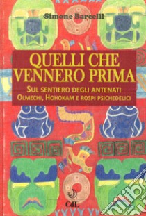 Quelli che vennero prima. Sul sentiero degli antenati olmechi, hohokam e rospi psichedelici libro di Barcelli Simone