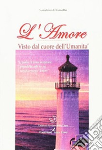 L'amore. Visto dal cuore dell'umanità libro di Chiarotto Sandrina