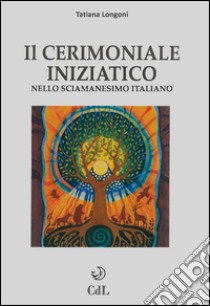 Il cerimoniale iniziatico nello sciamanesimo italiano libro di Longoni Tatiana