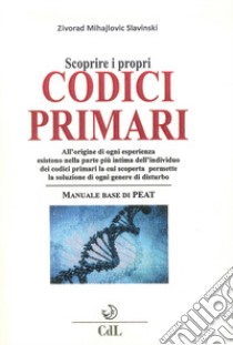 Scoprire i propri codici primari. Manuale base di PEAT libro di Mihajlovic Slavinski Zivorad