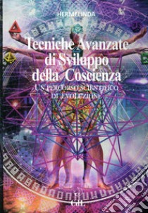 Tecniche avanzate di sviluppo della coscienza. Un percorso scientifico di evoluzione libro di Hermelinda