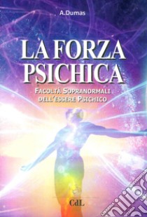 La forza psichica. Facoltà sopranormali dell'essere psichico libro di Dumas André