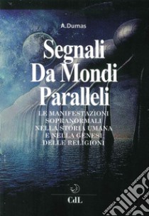 Segnali da mondi paralleli. Le manifestazioni sopranormali nella storia umana e nella genesi delle religioni libro di Dumas André