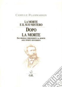 La morte e il suo mistero. Dopo la morte. Dai segnali precedenti la morte agli eventi successivi libro di Flammarion Camille