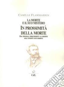 La morte e il suo mistero. Prima della morte. Dai segnali precedenti la morte agli eventi successivi libro di Flammarion Camille