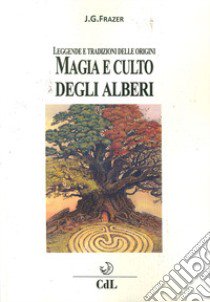 Magia e culto degli alberi. Leggende e tradizioni delle origini libro di Frazer James George