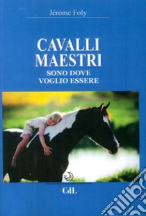 Cavalli maestri. Sono dove voglio essere libro di Foly Jérome