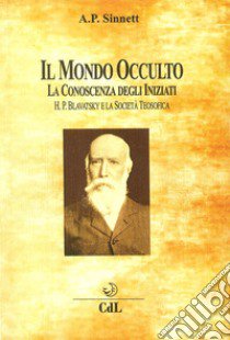 Il mondo occulto. La conoscenza degli iniziati. H. P. Blavatsky e la società teosofica libro di Sinnett Alfred Percy