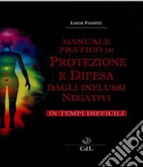 Manuale pratico di protezione e difesa dagli influssi negativi libro di Fusato Lucia