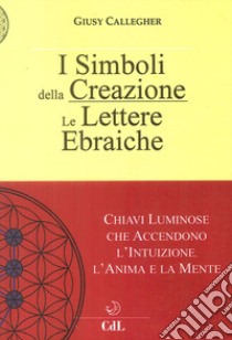 Le lettere ebraiche. I simboli della creazione libro di Callegher Giusy