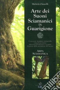 Arte dei suoni sciamanici di guarigione libro di Chiarelli Michela