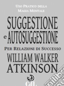 Suggestione e autosuggestione libro di Atkinson William Walker