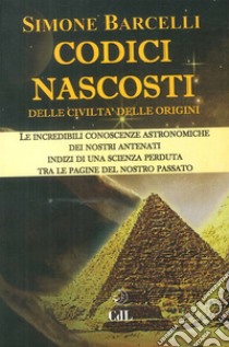 Codici nascosti. Delle civiltà delle origini libro di Barcelli Simone