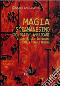 Magia e sciamanesimo dei nativi americani. Storia della magia libro di Tagliavini Grazia