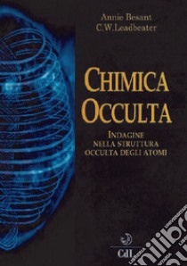 La chimica occulta. Indagine nella struttura occulta degli atomi libro di Besant Annie; Leadbeater Charles Webster