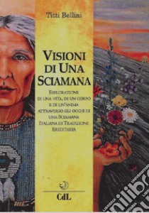 Visioni di una sciamana libro di Bellini Titti