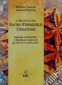 Il risveglio del sacro femminile creatore libro di Chiarelli Michela; Romano Arianna