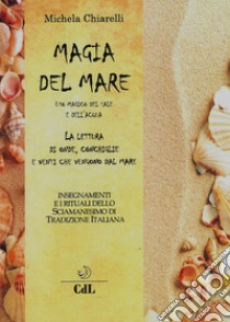 Magia del mare. Uso magico del sale e dell'acqua. La lettura di onde, conchiglie e venti che vengono dal mare libro di Chiarelli Michela