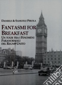 Fantasmi for breakfast. Un tour tra i fenomeni paranormali del Regno Unito libro di Pirola Daniele; Pirola Samuele