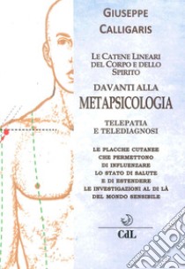 Le catene lineari del corpo e dello spirito davanti alla metapsicologia. Telepatia e telediagnosi libro di Calligaris Giuseppe