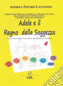 Adele e il regno della saggezza libro di Cattaneo Andrea Pietro