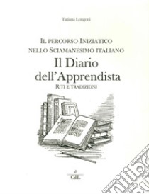 Il diario dell'apprendista. Il percorso iniziatico nello sciamanesimo italiano libro di Longoni Tatiana