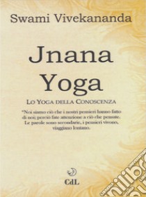 Jnâna yoga. Lo yoga della conoscenza libro di Vivekânanda Swami