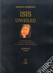 Isis unveiled. A master-key to he mysteries of ancient and modern. Science. Vol. 2 libro di Blavatsky Helena Petrovna